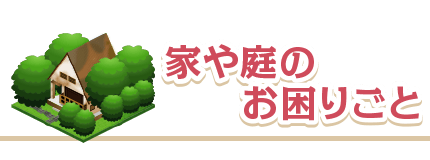 住居や庭のお困りごと